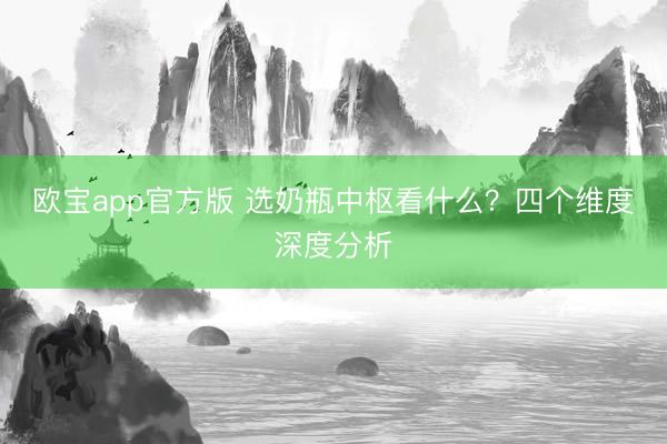 欧宝app官方版 选奶瓶中枢看什么？四个维度深度分析