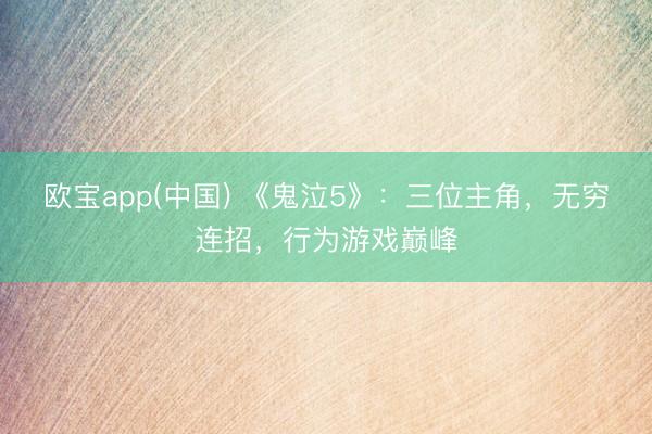 欧宝app(中国) 《鬼泣5》：三位主角，无穷连招，行为游戏巅峰
