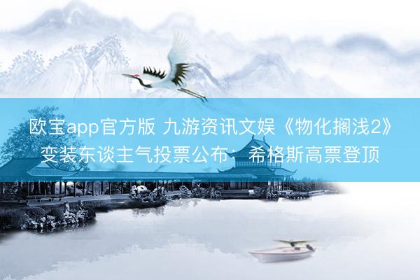 欧宝app官方版 九游资讯文娱《物化搁浅2》变装东谈主气投票公布：希格斯高票登顶