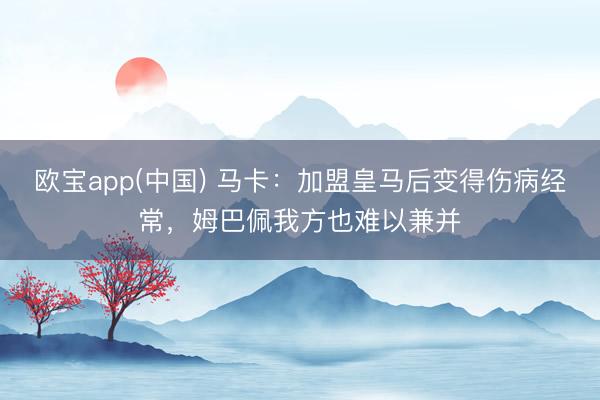 欧宝app(中国) 马卡：加盟皇马后变得伤病经常，姆巴佩我方也难以兼并