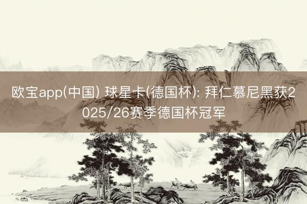 欧宝app(中国) 球星卡(德国杯): 拜仁慕尼黑获2025/26赛季德国杯冠军