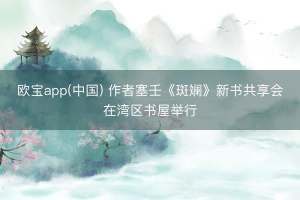 欧宝app(中国) 作者塞壬《斑斓》新书共享会在湾区书屋举行